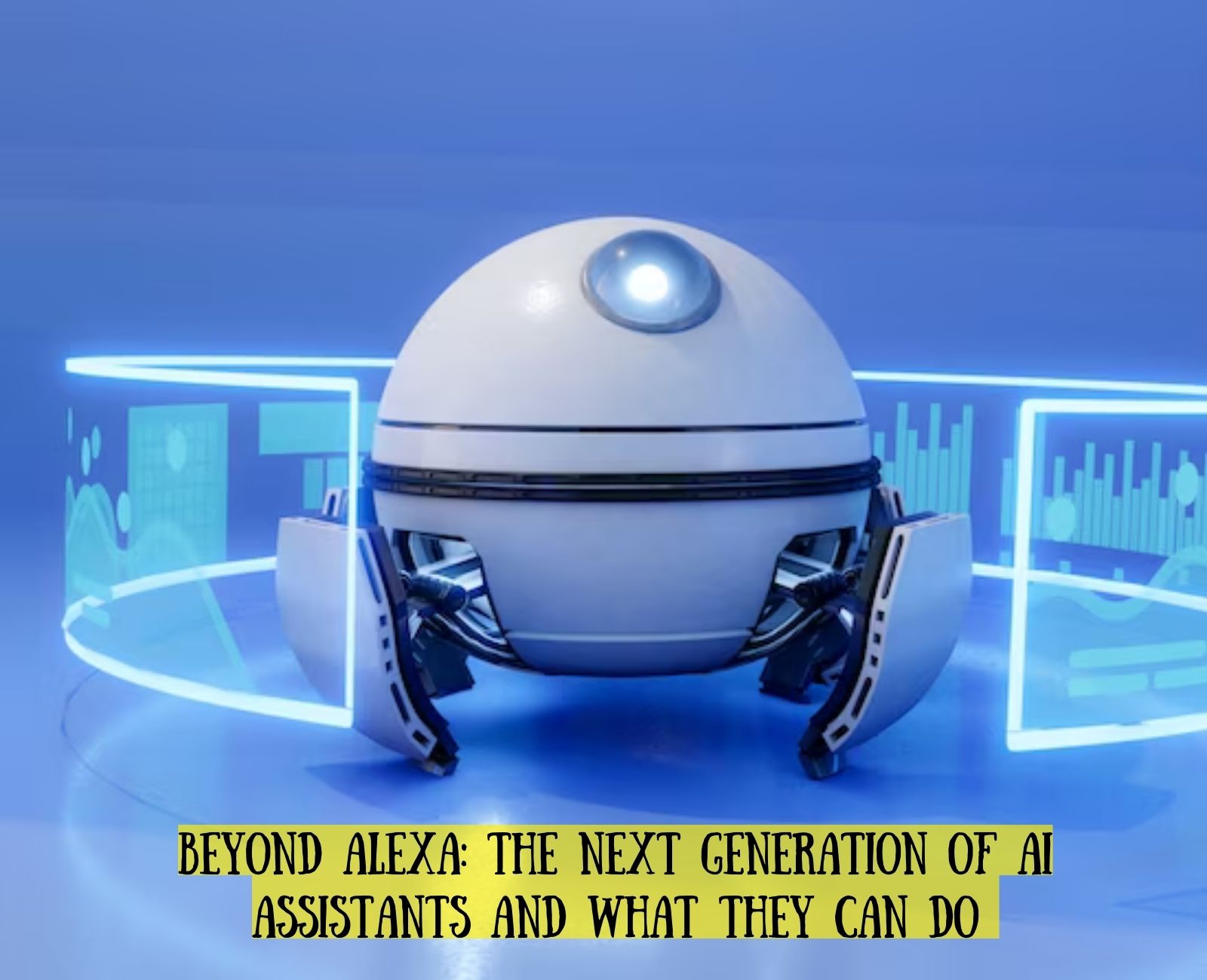 Beyond Alexa: The Next Generation of AI Assistants and What They Can Do