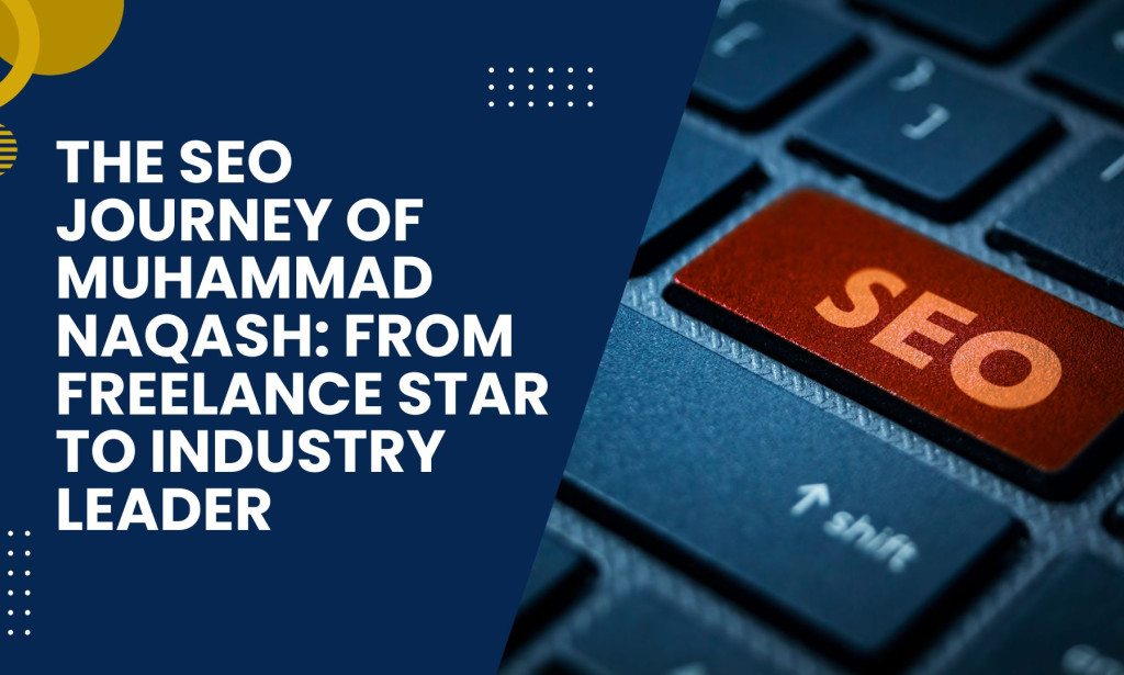 The SEO Journey of Muhammad Naqash: From Freelance Star to Industry Leader